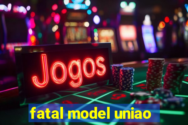 fatal model uniao